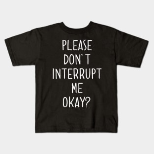 Please Don't Interrupt Me Okay Kids T-Shirt